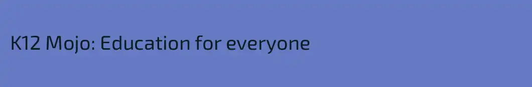 K12 Mojo: Education for everyone